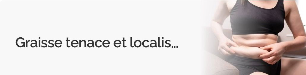 Graisse tenace et localisée